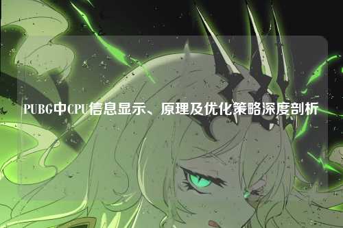 PUBG中CPU信息显示、原理及优化策略深度剖析