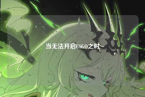当无法开启CSGO之时