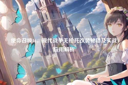 使命召唤16,现代战争无枪托改装秘籍及实战应用解析