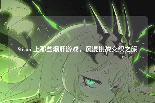 Steam 上那些爆肝游戏，沉浸挑战交织之旅